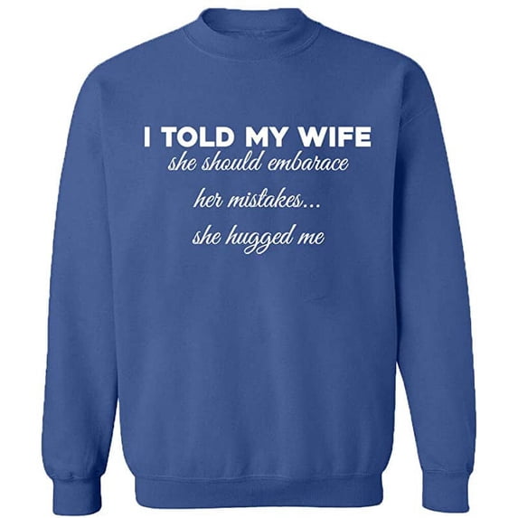 Unisex Crewneck Sweatshirt, Told My Wife To Embrace Mistake, Slim Fit, Long Sleeve Sweater - Indigo Blue X-Large