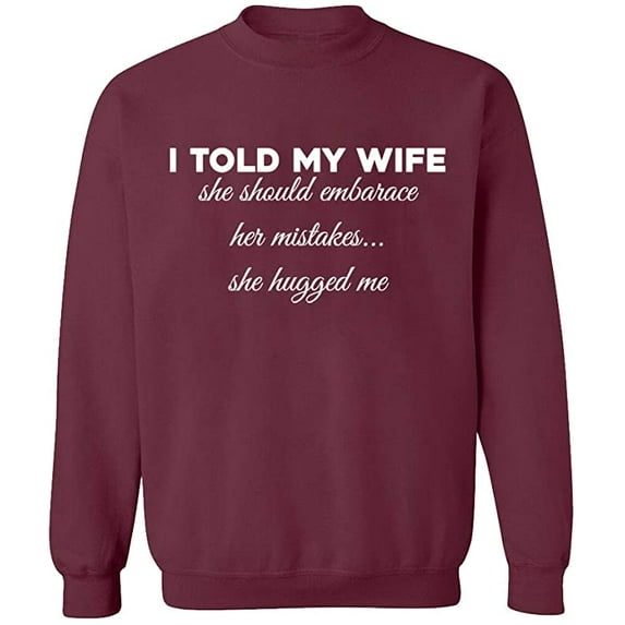 Unisex Crewneck Sweatshirt, Told My Wife To Embrace Mistake, Slim Fit, Long Sleeve Sweater - Maroon 2X-Large