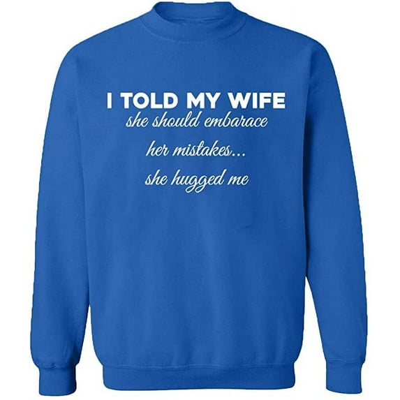 Unisex Crewneck Sweatshirt, Told My Wife To Embrace Mistake, Slim Fit, Long Sleeve Sweater - Royal Blue X-Large