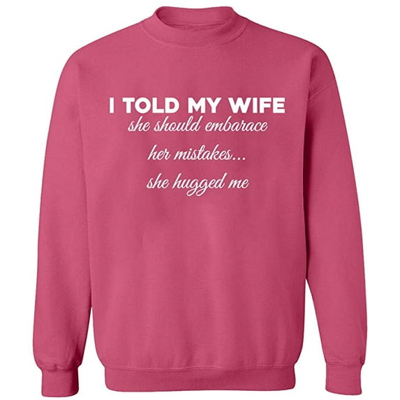 Unisex Crewneck Sweatshirt, Told My Wife To Embrace Mistake, Slim Fit, Long Sleeve Sweater - Safety Pink Medium
