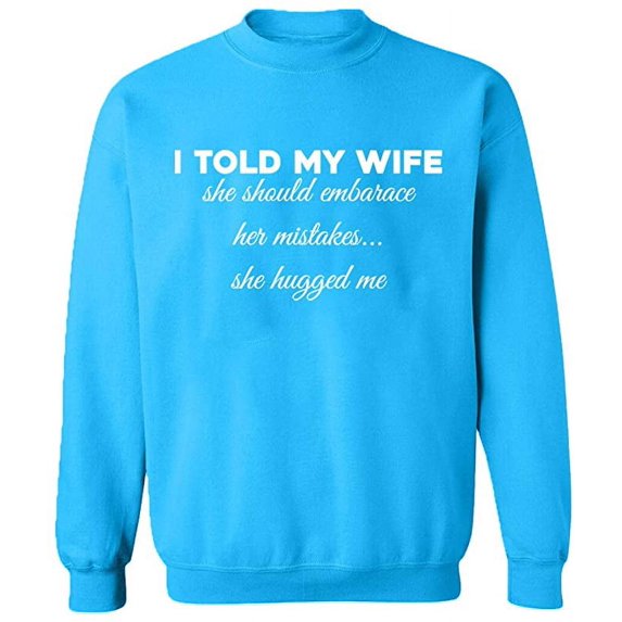 Unisex Crewneck Sweatshirt, Told My Wife To Embrace Mistake, Slim Fit, Long Sleeve Sweater - Sapphire 3X-Large