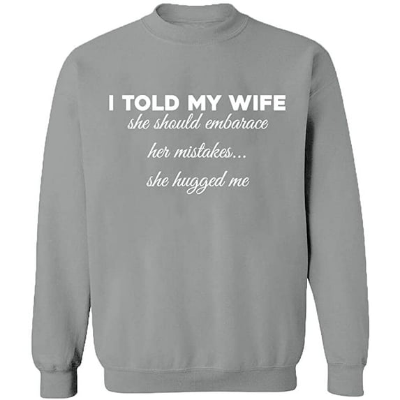 Unisex Crewneck Sweatshirt, Told My Wife To Embrace Mistake, Slim Fit, Long Sleeve Sweater - Sport Grey Large