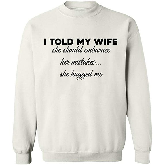Unisex Crewneck Sweatshirt, Told My Wife To Embrace Mistake, Slim Fit, Long Sleeve Sweater - White Medium
