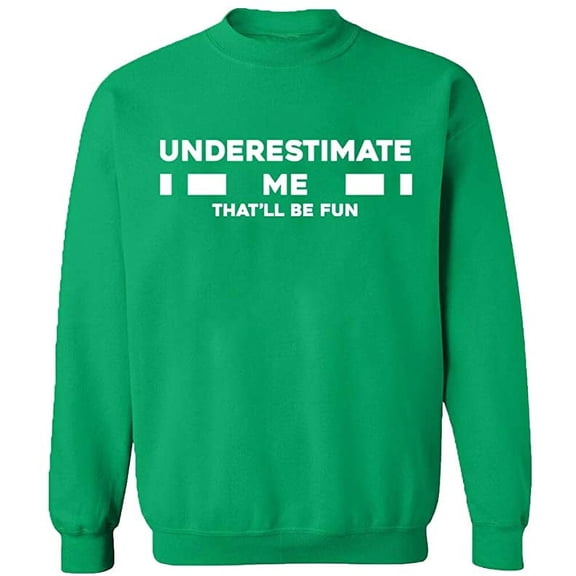 Unisex Crewneck Sweatshirt, Underestimate Me That'll Be Fun, Slim Fit, Long Sleeve Sweater - Irish Green Small