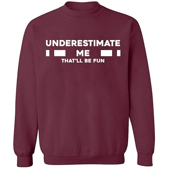 Unisex Crewneck Sweatshirt, Underestimate Me That'll Be Fun, Slim Fit, Long Sleeve Sweater - Maroon Small