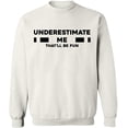 thumbnail image 1 of Unisex Crewneck Sweatshirt, Underestimate Me That'll Be Fun, Slim Fit, Long Sleeve Sweater - White 2X-Large, 1 of 2