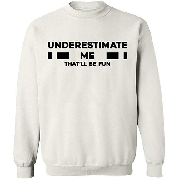 Unisex Crewneck Sweatshirt, Underestimate Me That'll Be Fun, Slim Fit, Long Sleeve Sweater - White 2X-Large