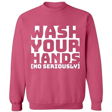 Unisex Crewneck Sweatshirt, Wash Youre Hands, Slim Fit, Long Sleeve Sweater - Safety Pink X-Large