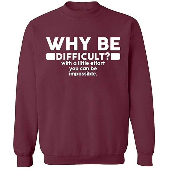 Unisex Crewneck Sweatshirt, Why Be Difficult, Custom Sweater, Slim Fit, Long Sleeve Sweater - Maroon Large