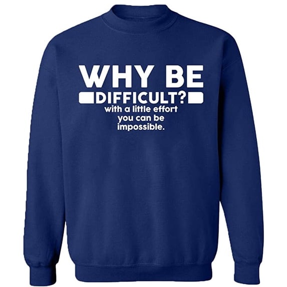 Unisex Crewneck Sweatshirt, Why Be Difficult, Custom Sweater, Slim Fit, Long Sleeve Sweater - Navy Blue 2X-Large