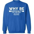 thumbnail image 1 of Unisex Crewneck Sweatshirt, Why Be Difficult, Custom Sweater, Slim Fit, Long Sleeve Sweater - Royal Blue X-Large, 1 of 2