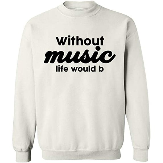 Unisex Crewneck Sweatshirt, Without Music Life Would B, Custom Sweater, Slim Fit, Long Sleeve Sweater - White Large