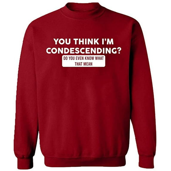 Unisex Crewneck Sweatshirt, You Think I'm Condescending, Custom Sweater, Slim Fit, Long Sleeve Sweater - Antiquee Cherry Small