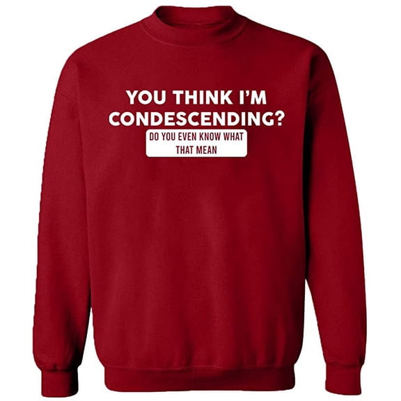 Unisex Crewneck Sweatshirt, You Think I'm Condescending, Custom Sweater, Slim Fit, Long Sleeve Sweater - Antiquee Cherry Small