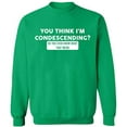 thumbnail image 1 of Unisex Crewneck Sweatshirt, You Think I'm Condescending, Custom Sweater, Slim Fit, Long Sleeve Sweater - Irish Green Small, 1 of 2