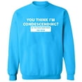 thumbnail image 1 of Unisex Crewneck Sweatshirt, You Think I'm Condescending, Custom Sweater, Slim Fit, Long Sleeve Sweater - Sapphire Large, 1 of 2