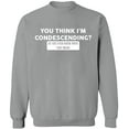 thumbnail image 1 of Unisex Crewneck Sweatshirt, You Think I'm Condescending, Custom Sweater, Slim Fit, Long Sleeve Sweater - Sport Grey X-Large, 1 of 2
