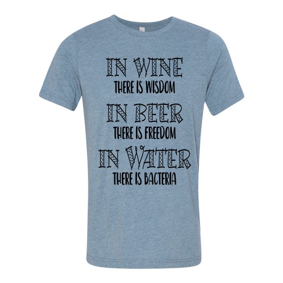 Unisex Fit In Wine There Is Wisdom, In Beer There Is Freedom, In Water There Is Bacteria Short Sleeve T-shirt-Denim Triblend-medium