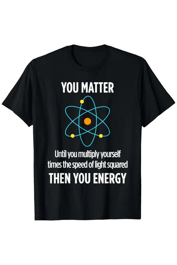Unisex Funny Physics Lover Cotton Graphic Tee, "You Matter You Energy" Physicist Science Casual Short Sleeve T-Shirt