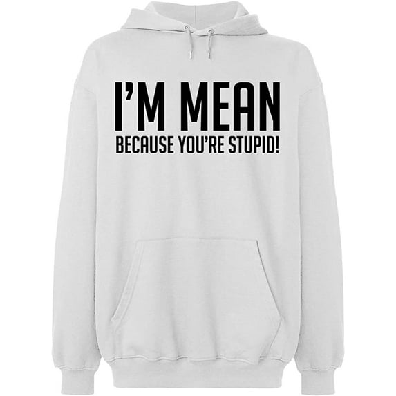 Unisex Hoodie Sweatshirt, I Am Mean Because You Are Stupid, Slim Fit, Long Sleeve Sweater - White X-Large