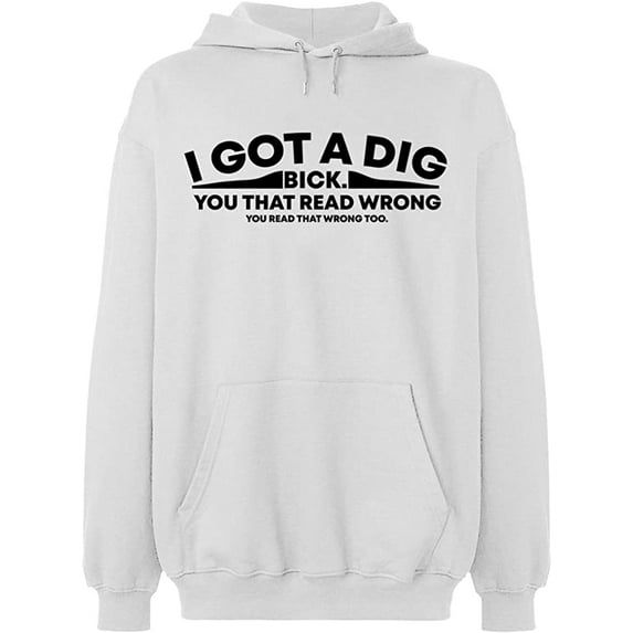 Unisex Hoodie Sweatshirt, I Got Dig Bick, Custom Sweater, Slim Fit, Long Sleeve Sweater - White 2X-Large