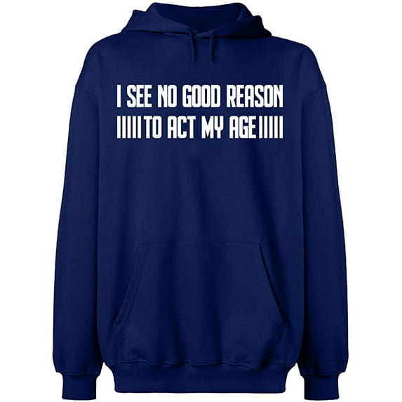 Unisex Hoodie Sweatshirt, I See No Reason To Act My Age, Slim Fit, Long Sleeve Sweater - Navy Blue Small