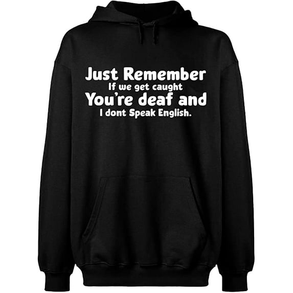 Unisex Hoodie Sweatshirt, If We Get Caught You're Deaf, Custom Sweater, Slim Fit, Long Sleeve Sweater - Black 3X-Large