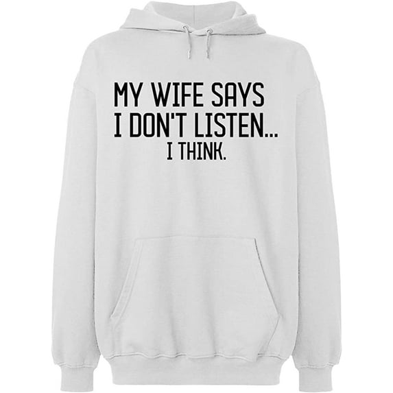 Unisex Hoodie Sweatshirt, My Wife Says I Don't Listen, Slim Fit, Long Sleeve Sweater - White Large