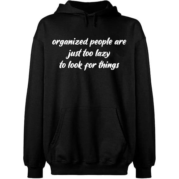 Unisex Hoodie Sweatshirt, Organized People Are Just Too Lazy, Slim Fit, Long Sleeve Sweater - Black Medium