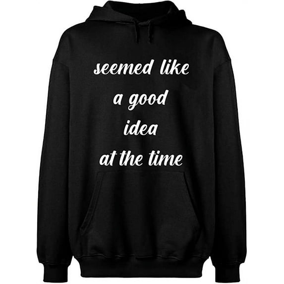 Unisex Hoodie Sweatshirt, Seemed Like a Good Idea, Slim Fit, Long Sleeve Sweater - Black Medium