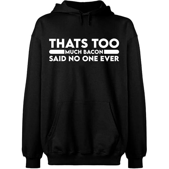 Unisex Hoodie Sweatshirt, Thats Too Much Bacon, Custom Sweater, Slim Fit, Long Sleeve Sweater - Black 2X-Large