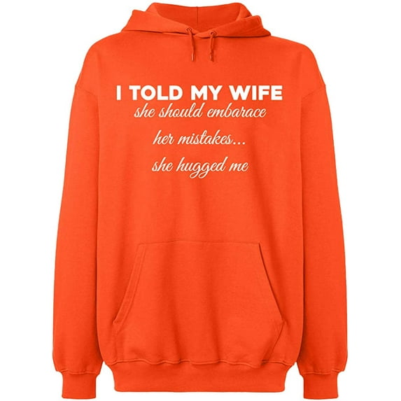 Unisex Hoodie Sweatshirt, Told My Wife To Embrace Mistake, Slim Fit, Long Sleeve Sweater - Orange X-Large