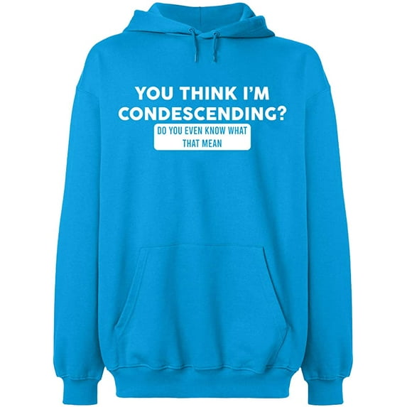 Unisex Hoodie Sweatshirt, You Think I'm Condescending, Slim Fit, Long Sleeve Sweater - Sapphire Medium