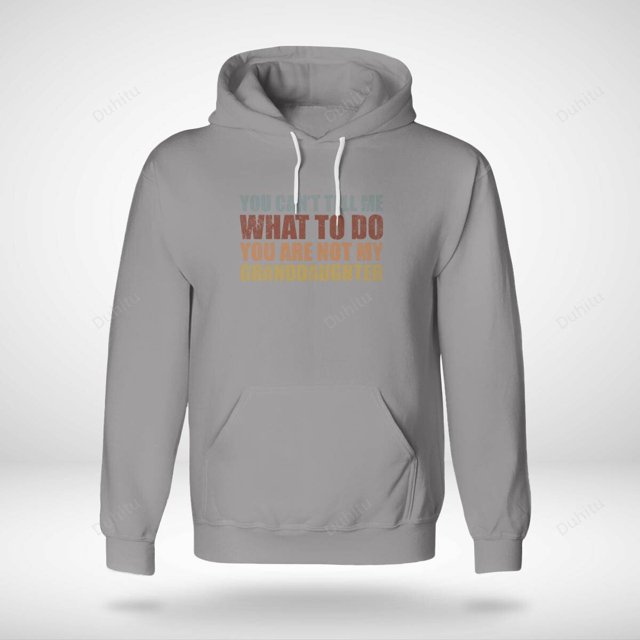 Unisex Hoodie You Can't Tell Me What To Do You're Not My Granddaughter