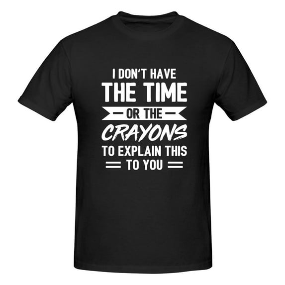 Unisex I Don't Have the Time or Crayons T-Shirt Premium 100% Cotton Short Sleeve T Shirt Tee Crew Neck Casual Tshirt Tee,Black,S