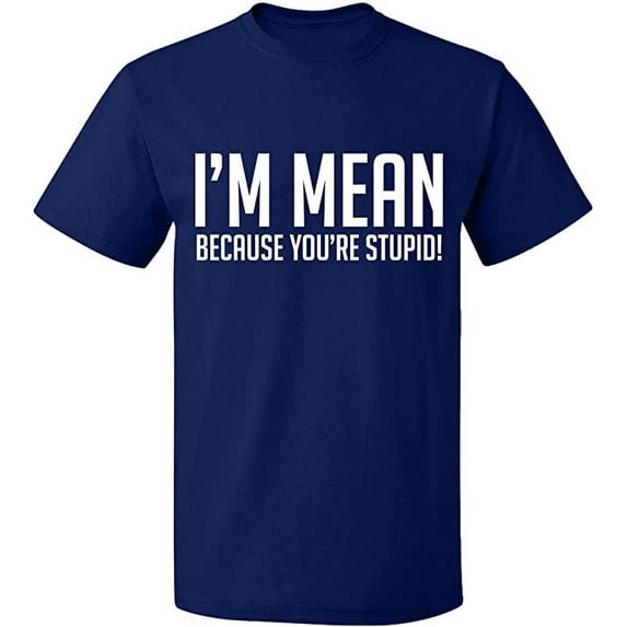 Unisex T-Shirt, I Am Mean Because You Are Stupid, Slim Fit, Short Sleeve Sweater - Navy Blue 2X-Large