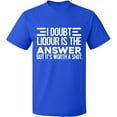 thumbnail image 1 of Unisex T-Shirt, I Doubt Liqour is The Answer, Slim Fit, Short Sleeve Sweater - Royal Blue 3X-Large, 1 of 2