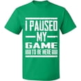 thumbnail image 1 of Unisex T-Shirt, I Paused My Game, Slim Fit, Short Sleeve Sweater - Irish Green X-Large, 1 of 2