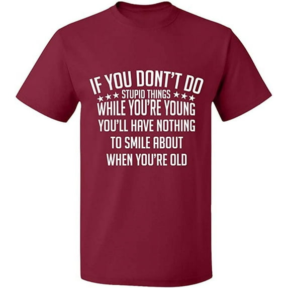 Unisex T-Shirt, If You Don't Do Stupid Things, Slim Fit, Short Sleeve Sweater - Maroon X-Large
