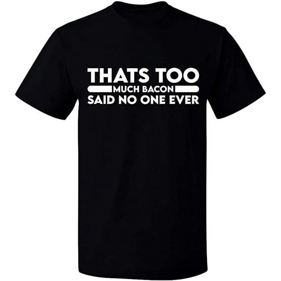 Unisex T-Shirt, Thats Too Much Bacon, Slim Fit, Short Sleeve Sweater - Black Small
