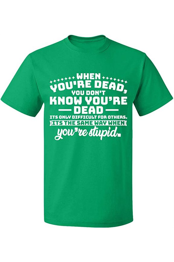 Unisex T-Shirt, When You're Dead You're Stupid, Slim Fit, Short Sleeve Sweater - Irish Green Large