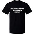 thumbnail image 1 of Unisex T-Shirt, You Look Really Stupid, Slim Fit, Short Sleeve Sweater - Black Small, 1 of 2