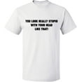 thumbnail image 1 of Unisex T-Shirt, You Look Really Stupid, Slim Fit, Short Sleeve Sweater - White X-Large, 1 of 2