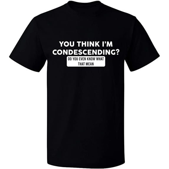 Unisex T-Shirt, You Think I'm Condescending, Slim Fit, Short Sleeve Sweater - Black Large