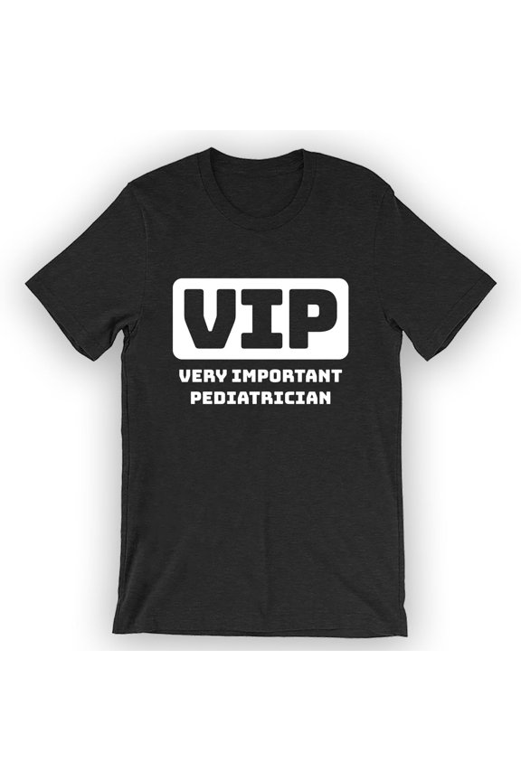 Unisex V.I.P. Very Important Pediatrician T-Shirt Funny Pediatrician Shirt