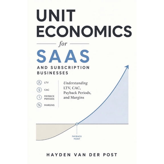 Comprehensive Saas Finance Unit Economics for SaaS and Subscription Businesses: Understanding LTV, CAC, Payback Periods, and Margins, Book 5, (Paperback)