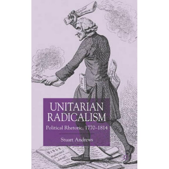 Unitarian Radicalism: Political Impact, 1770-1814, (Hardcover)