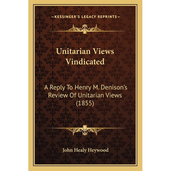 Unitarian Views Vindicated : A Reply To Henry M. Denison's Review Of Unitarian Views (1855) (Paperback)