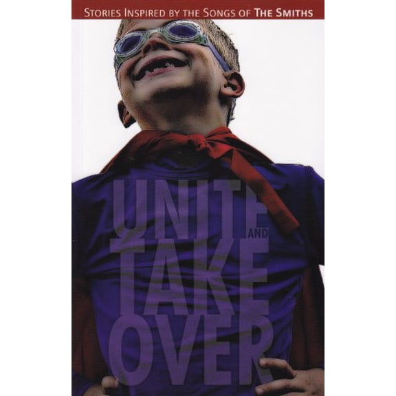 Pre-Owned Unite and Take Over: Stories Inspired by the Songs of the Smiths (Paperback) 0983982805 9780983982807