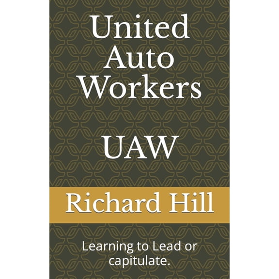 United Auto Workers UAW: Learning to Lead or capitulate., (Paperback)